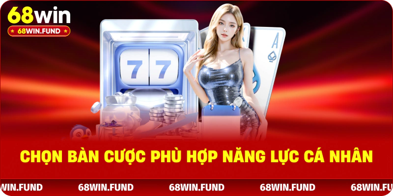 Chọn bàn cược phù hợp năng lực cá nhân